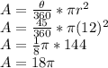 A=\frac{\theta}{360}*\pi r^2\\A=\frac{45}{360}*\pi (12)^2\\A=\frac{1}{8}\pi*144\\A=18\pi