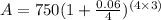 A =750 ({ 1 + \frac{0.06}{4} })^{(4 \times 3)}