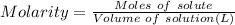 Molarity = \frac{Moles\ of\ solute}{Volume\ of\ solution(L)}