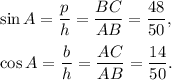 \sin A=\dfrac{p}{h}=\dfrac{BC}{AB}=\dfrac{48}{50},\\\\\cos A=\dfrac{b}{h}=\dfrac{AC}{AB}=\dfrac{14}{50}.