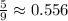 \frac{5}{9}\approx0.556