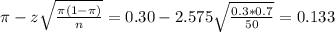 \pi - z\sqrt{\frac{\pi(1-\pi)}{n}} = 0.30 - 2.575\sqrt{\frac{0.3*0.7}{50}} = 0.133