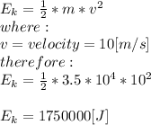 E_{k}=\frac{1}{2} * m*v^{2}\\ where:\\v = velocity = 10[m/s]\\therefore:\\E_{k}=\frac{1}{2} * 3.5*10^4*10^{2}\\\\E_{k}=1750000[J]
