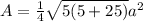 A=\frac{1}{4} \sqrt{5(5+25)}a^2