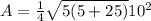 A=\frac{1}{4} \sqrt{5(5+25)}10^2