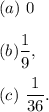 (a)~0\\\\(b)\dfrac{1}{9},\\\\(c)~\dfrac{1}{36}.