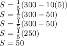 S= \frac{1}{5} (300-10(5))\\S= \frac{1}{5} (300-50)\\S= \frac{1}{5} (300-50)\\S= \frac{1}{5} (250)\\S= 50
