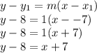 y - y_1 = m(x-x_1)\\y - 8 = 1(x --7)\\y - 8 = 1(x + 7)\\y - 8 = x+7