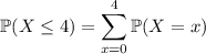 \mathbb P(X\le4)=\displaystyle\sum_{x=0}^4\mathbb P(X=x)