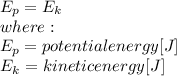 E_{p} = E_{k} \\where:\\E_{p}= potential energy [J]\\ E_{k}= kinetic energy [J]