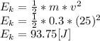 E_{k}=\frac{1}{2}  * m* v^{2} \\E_{k}= \frac{1}{2} * 0.3* (25)^{2} \\E_{k}= 93.75 [J]