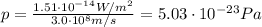 p=\frac{1.51\cdot 10^{-14} W/m^2}{3.0\cdot 10^8 m/s}=5.03\cdot 10^{-23}Pa
