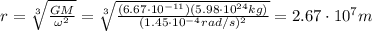 r=\sqrt[3]{\frac{GM}{\omega^2}}=\sqrt[3]{\frac{(6.67\cdot 10^{-11})(5.98\cdot 10^{24} kg)}{(1.45\cdot 10^{-4}rad/s)^2}}=2.67\cdot 10^7 m