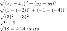 \sqrt{(x_{2}-x_{3})^{2}+(y_{2}-y_{3})^{2} } \\\sqrt{(1-(-2))^{2}+(-1-(-4))^{2} } \\\sqrt{(3)^{2}+(3)^{2} } \\\sqrt{9+9} \\\sqrt{18} =4.24\ units