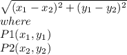 \sqrt{(x_{1}-x_{2})^{2}+(y_{1}-y_{2})^{2} } \\where\\P1(x_{1},y_{1})\\ P2(x_{2},y_{2})\\\\