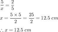 \dfrac{5}{x}= \dfrac{2}{5}\\ \\x=\dfrac{5\times 5}{2}=\dfrac{25}{2}=12.5\ cm\\\\\therefore x = 12.5\ cm
