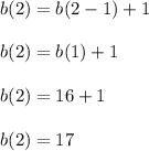 b(2)=b(2-1)+1\\ \\b(2)=b(1)+1\\ \\b(2)=16+1\\ \\b(2)=17