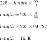 225 = length \times \frac{55}{4}\\\\length = 225 \times \frac{4}{55}\\\\length = 225 \times 0.0727\\\\length = 16.36