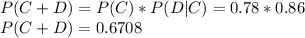 P(C+D) =  P(C) *P(D|C) = 0.78*0.86\\P(C+D) = 0.6708