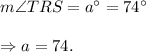 m\angle TRS=a^\circ=74^\circ\\\\\Rightarrow a=74.
