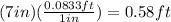 (7in)(\frac{0.0833ft}{1in})=0.58ft