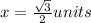 x=\frac{\sqrt{3}}{2} units