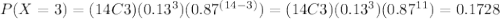 P(X = 3) = (14C3)(0.13^{3})(0.87^{(14-3)}) = (14C3)(0.13^{3})(0.87^{11}) = 0.1728
