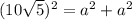 (10\sqrt{5})^2=a^2+a^2