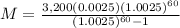 M=\frac{3,200(0.0025)(1.0025)^{60}}{(1.0025)^{60}-1}