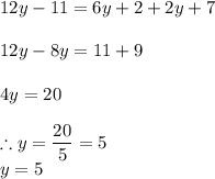 12y-11=6y+2+2y+7\\\\12y-8y=11+9\\\\4y=20\\\\\therefore y=\dfrac{20}{5}=5\\y=5