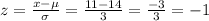 z=\frac{x-\mu}{\sigma}=\frac{11-14}{3}=\frac{-3}{3}=-1