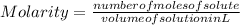 Molarity = \frac{number of moles of solute}{volume of solution in L}