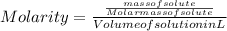 Molarity = \frac{\frac{mass of solute}{Molar mass of solute}}{Volume of solution in L}