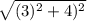 \sqrt{(3)^{2}+4)^{2}}