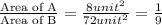 \frac{\text{Area of A}}{\text{Area of B}}=\frac{8 unit^2}{72 unit^2}=\frac{1}{9}