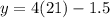 y=4(21)-1.5