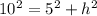 10^2=5^2+h^2