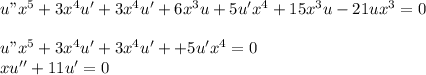 u"x^5+3x^4 u'+3x^4u'+6x^3 u+5u'x^4 +15x^3 u-21ux^3=0\\\\u"x^5+3x^4 u'+3x^4u'++5u'x^4 =0\\xu''+11u'=0