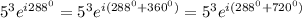 5^3e^{i288^0}=5^3e^{i(288^0+360^0)}=5^3e^{i(288^0+720^0)}