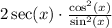 2\sec(x) \cdot \frac{\cos^2(x)}{\sin^2(x)}