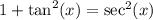 1+\tan^2(x)=\sec^2(x)