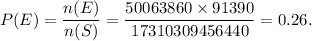 P(E)=\dfrac{n(E)}{n(S)}=\dfrac{50063860\times91390}{17310309456440}=0.26.