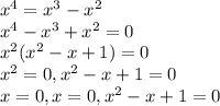 x^4 = x^3 - x^2\\x^4 - x^3 + x^2 = 0\\x^2(x^2-x +1) = 0\\x^2 =0, x^2-x +1 = 0\\x = 0, x = 0, x^2-x +1=0