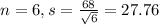 n = 6, s = \frac{68}{\sqrt{6}} = 27.76