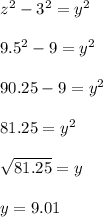 z^2-3^2=y^2\\\\9.5^2-9=y^2\\\\90.25-9=y^2\\\\81.25=y^2\\\\\sqrt{81.25} =y\\\\y=9.01