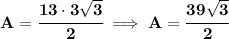 \bf A=\cfrac{13\cdot 3\sqrt{3}}{2}\implies A=\cfrac{39\sqrt{3}}{2}