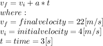 v_{f} =v_{i} + a*t\\where:\\v_{f} = final velocity = 22 [m/s]\\v_{i} = initial velocity = 4 [m/s]\\t = time = 3 [s]\\