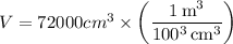 V = 72000 cm^3 \times \left(\dfrac{1\,\text{m}^3}{100^3\,\text{cm}^3}\right)