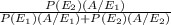 \frac{P(E_2)\timesP(A/E_1)}{P(E_1)\timesP(A/E_1)+P(E_2)\timesP(A/E_2)}