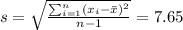 s= \sqrt{\frac{\sum_{i=1}^n (x_i -\bar x)^2}{n-1}}=7.65